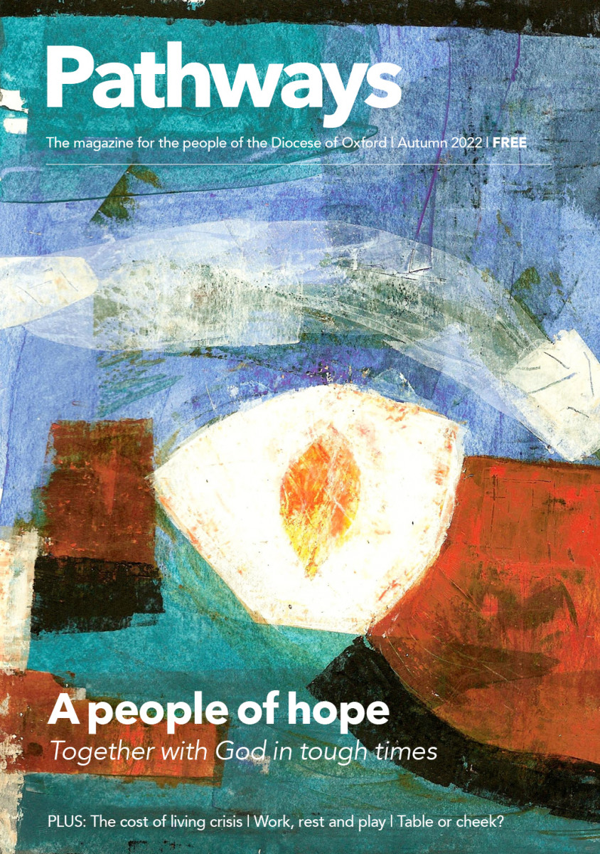 Pathways magazine cover for Autumn 2022. An abstract painting shows a warm glowing shape emerging from between two large brown structures. Text reads Pathways: The magazine for the people of the Diocese of Oxford. Autumn 2022. FREE. A people of hope. Together with God in tough times. PLUS: The cost of living, work, rest and play, and table or cheek?